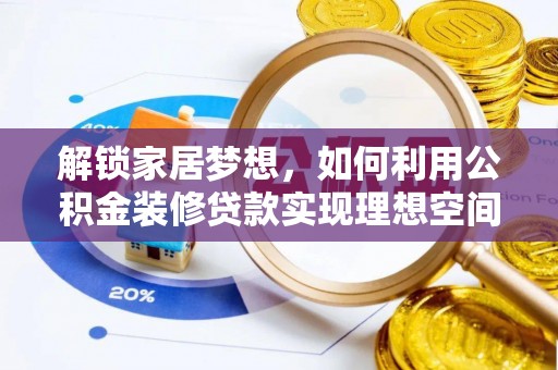 晋源解锁家居梦想，如何利用公积金装修贷款实现理想空间