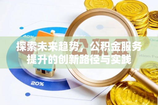 晋源探索未来趋势，公积金服务提升的创新路径与实践