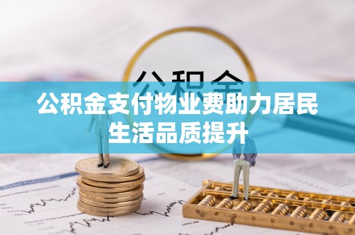晋源公积金支付物业费助力居民生活品质提升