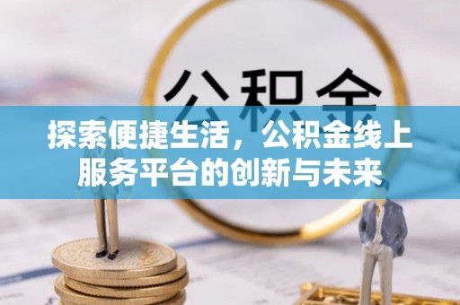 晋源探索便捷生活，公积金线上服务平台的创新与未来