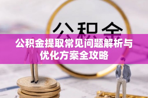 晋源公积金提取常见问题解析与优化方案全攻略