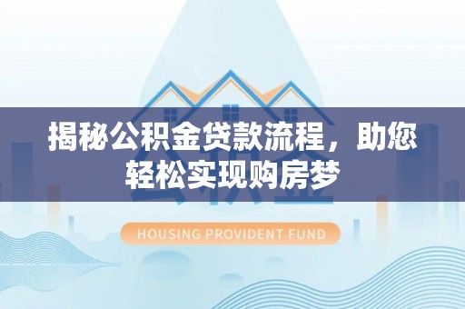 晋源揭秘公积金贷款流程，助您轻松实现购房梦