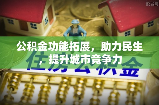 晋源公积金功能拓展，助力民生，提升城市竞争力