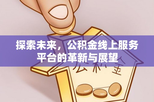 晋源探索未来，公积金线上服务平台的革新与展望