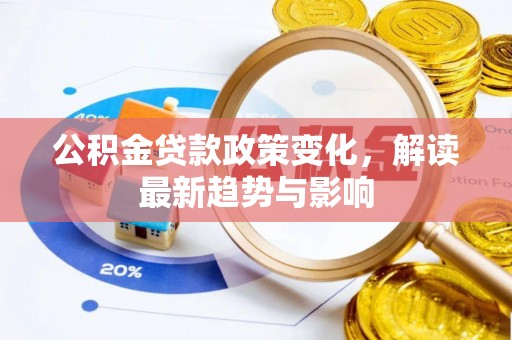 晋源公积金贷款政策变化，解读最新趋势与影响