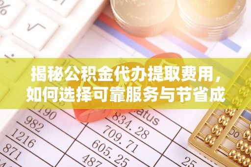 晋源揭秘公积金代办提取费用，如何选择可靠服务与节省成本