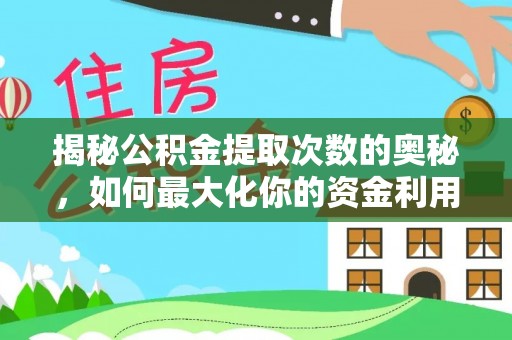 晋源揭秘公积金提取次数的奥秘，如何最大化你的资金利用？