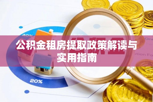 晋源公积金租房提取政策解读与实用指南