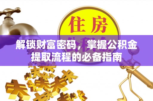 晋源解锁财富密码，掌握公积金提取流程的必备指南