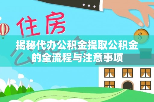 晋源揭秘代办公积金提取公积金的全流程与注意事项