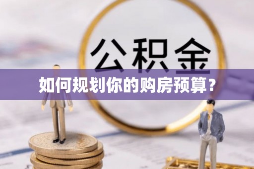 晋源如何规划你的购房预算？